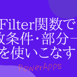 【PowerApps】Filter関数で複数条件・部分一致を使いこなす方法