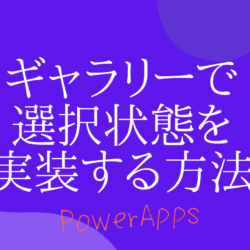 PowerApps｜ギャラリーで選択状態を実装する方法